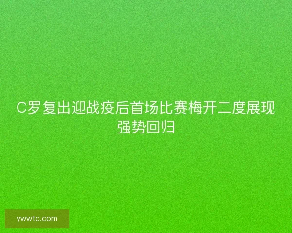 C罗复出迎战疫后首场比赛梅开二度展现强势回归