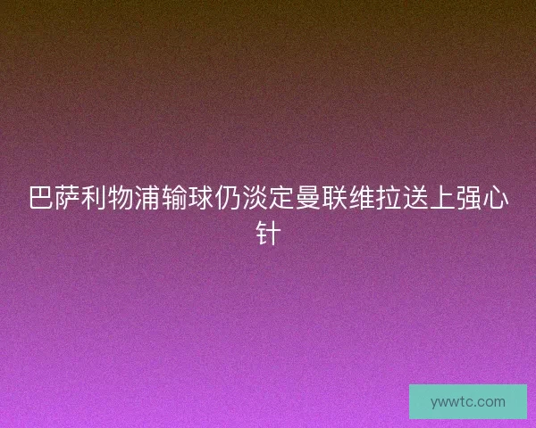 巴萨利物浦输球仍淡定曼联维拉送上强心针